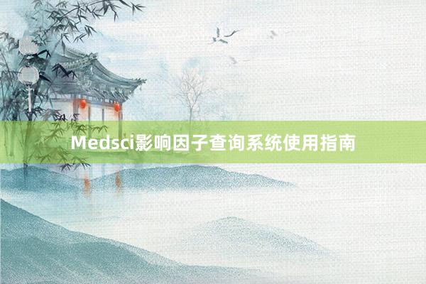 Medsci影响因子查询系统使用指南